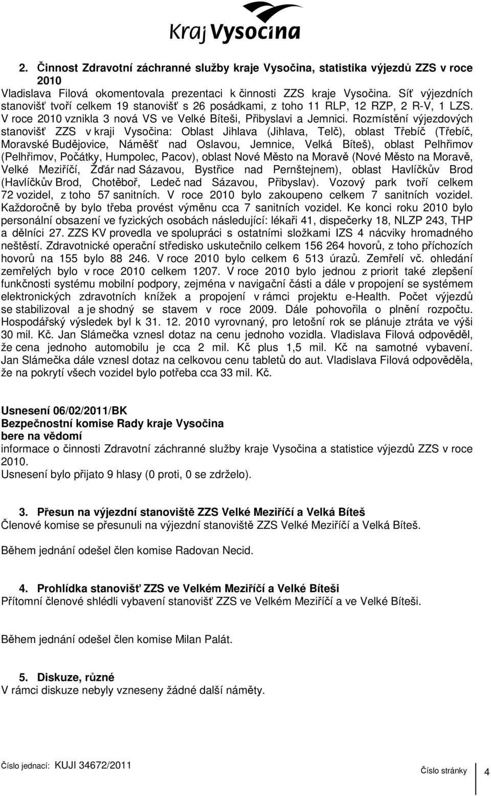 Rozmístění výjezdových stanovišť ZZS v kraji Vysočina: Oblast Jihlava (Jihlava, Telč), oblast Třebíč (Třebíč, Moravské Budějovice, Náměšť nad Oslavou, Jemnice, Velká Bíteš), oblast Pelhřimov