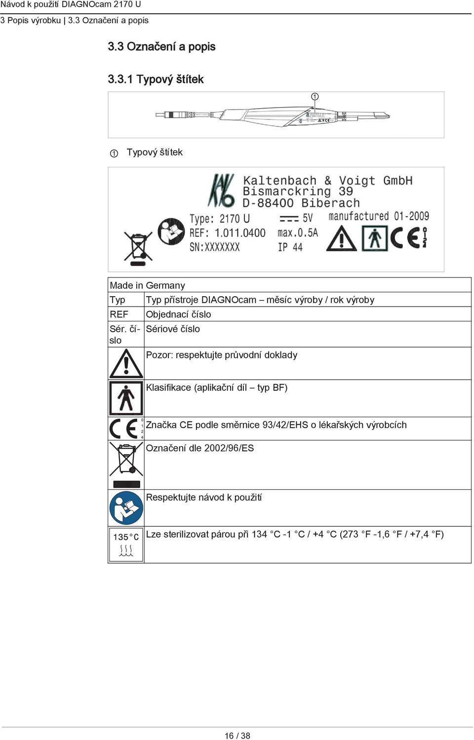 doklady Klasifikace (aplikační díl typ BF) Značka CE podle směrnice 93/42/EHS o lékařských výrobcích Označení dle