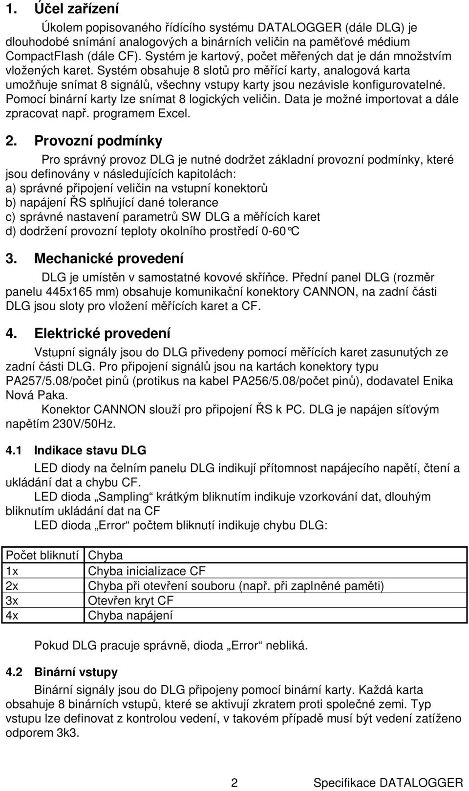 Systém obsahuje 8 slot pro m ící karty, analogová karta umož uje snímat 8 signál, všechny vstupy karty jsou nezávisle konfigurovatelné. Pomocí binární karty lze snímat 8 logických veli in.