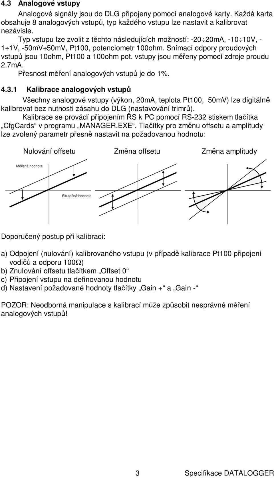 vstupy jsou m eny pomocí zdroje proudu 2.7mA. esnost m ení analogových vstup je do 1%. 4.3.