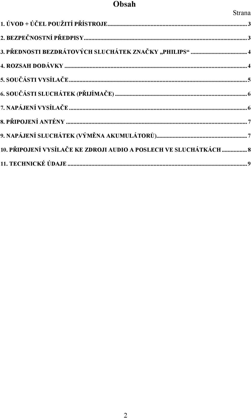 SOUČÁSTI SLUCHÁTEK (PŘIJÍMAČE)... 6 7. NAPÁJENÍ VYSÍLAČE... 6 8. PŘIPOJENÍ ANTÉNY... 7 9.
