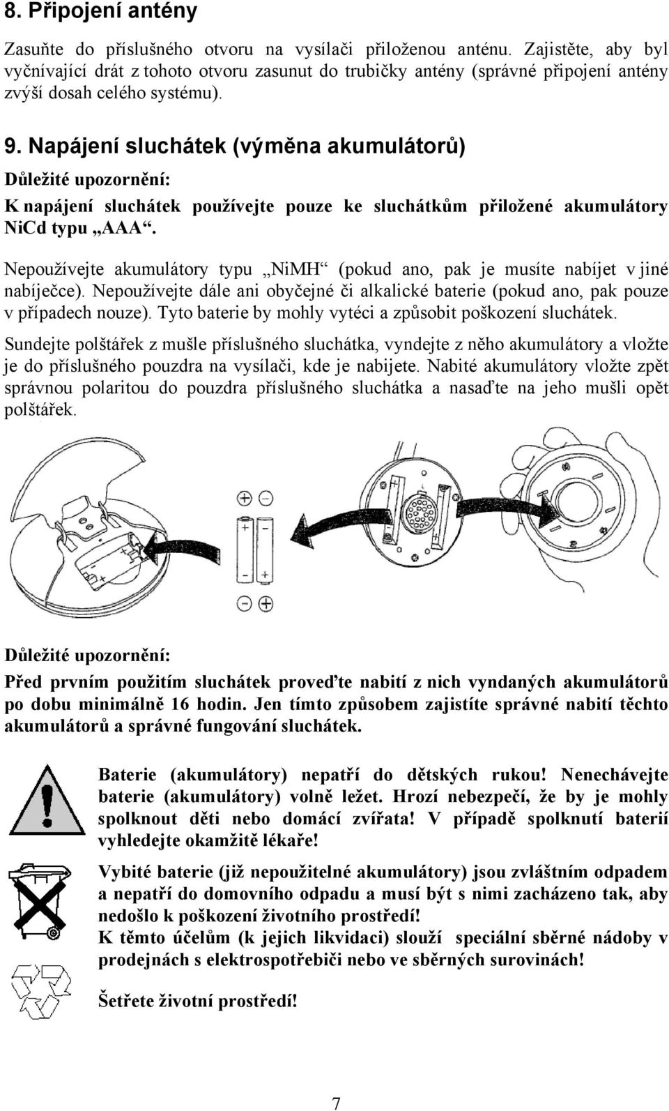 Napájení sluchátek (výměna akumulátorů) Důležité upozornění: K napájení sluchátek používejte pouze ke sluchátkům přiložené akumulátory NiCd typu AAA.