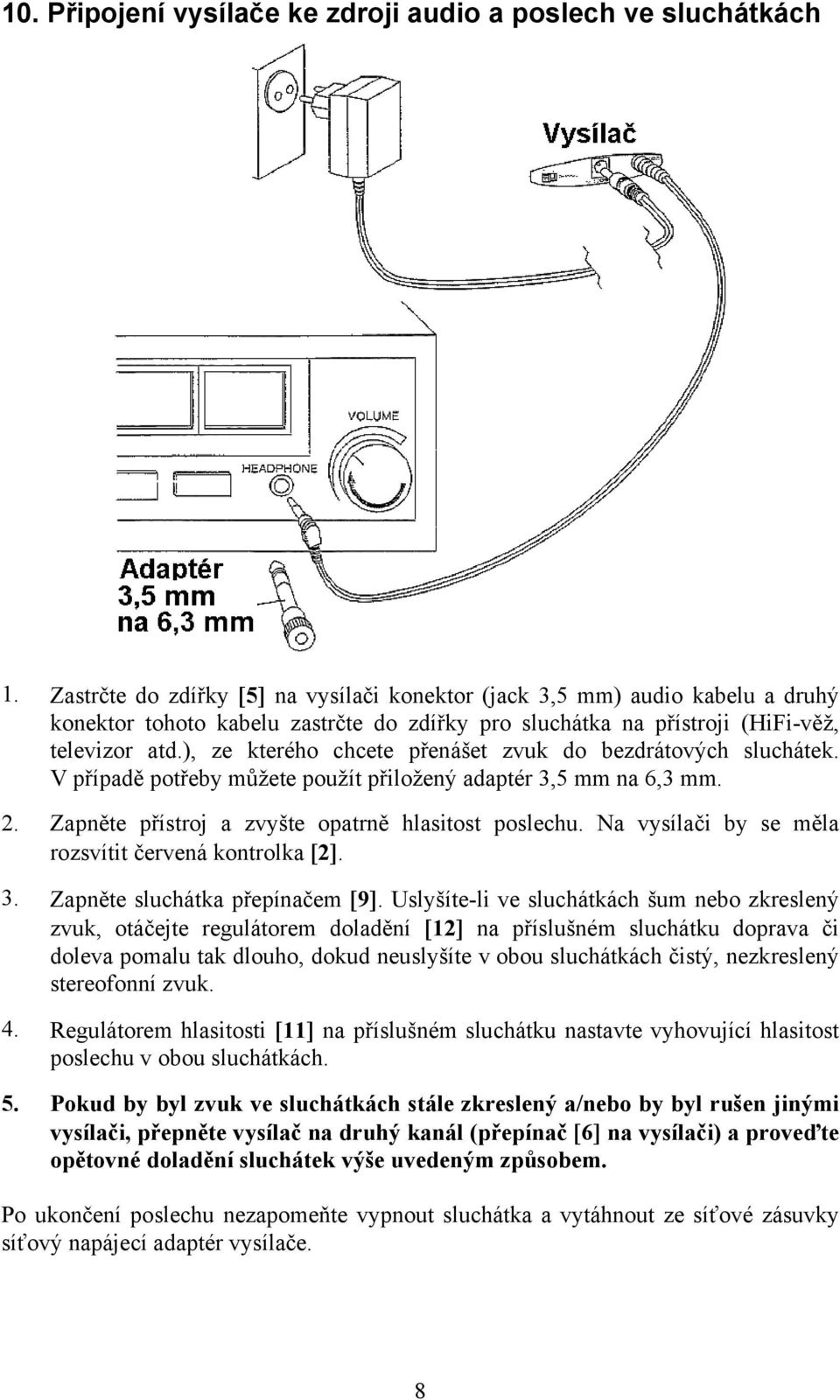 ), ze kterého chcete přenášet zvuk do bezdrátových sluchátek. V případě potřeby můžete použít přiložený adaptér 3,5 mm na 6,3 mm. 2. Zapněte přístroj a zvyšte opatrně hlasitost poslechu.