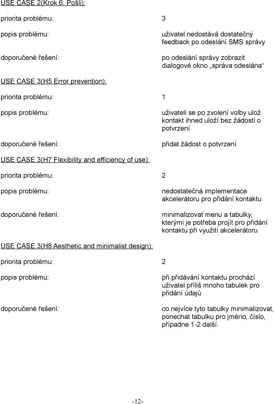 implementace akcelerátoru pro přidání kontaktu minimalizovat menu a tabulky, kterými je potřeba projít pro přidání kontaktu při využití akcelerátoru USE CASE 3(H8 Aesthetic and