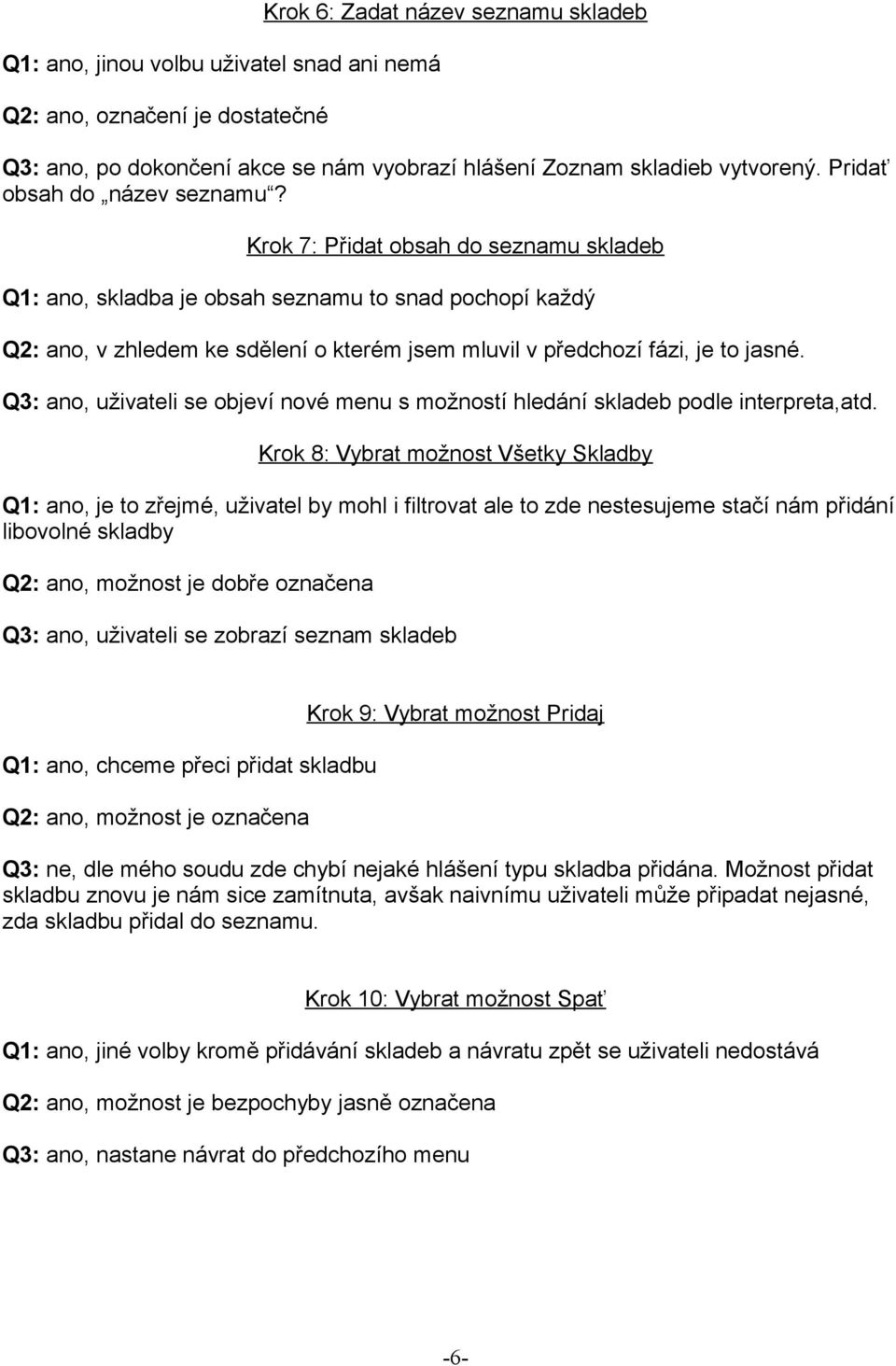 Krok 7: Přidat obsah do seznamu skladeb Q1: ano, skladba je obsah seznamu to snad pochopí každý Q2: ano, v zhledem ke sdělení o kterém jsem mluvil v předchozí fázi, je to jasné.