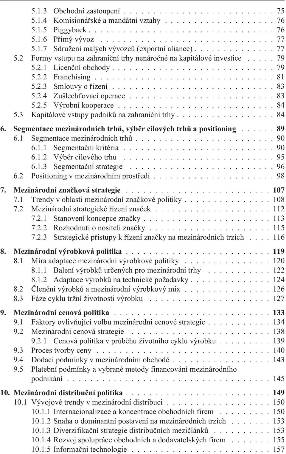 .............................. 81 5.2.3 Smlouvy o øízení............................ 83 5.2.4 Zušlechťovací operace......................... 83 5.2.5 Výrobní kooperace........................... 84 5.