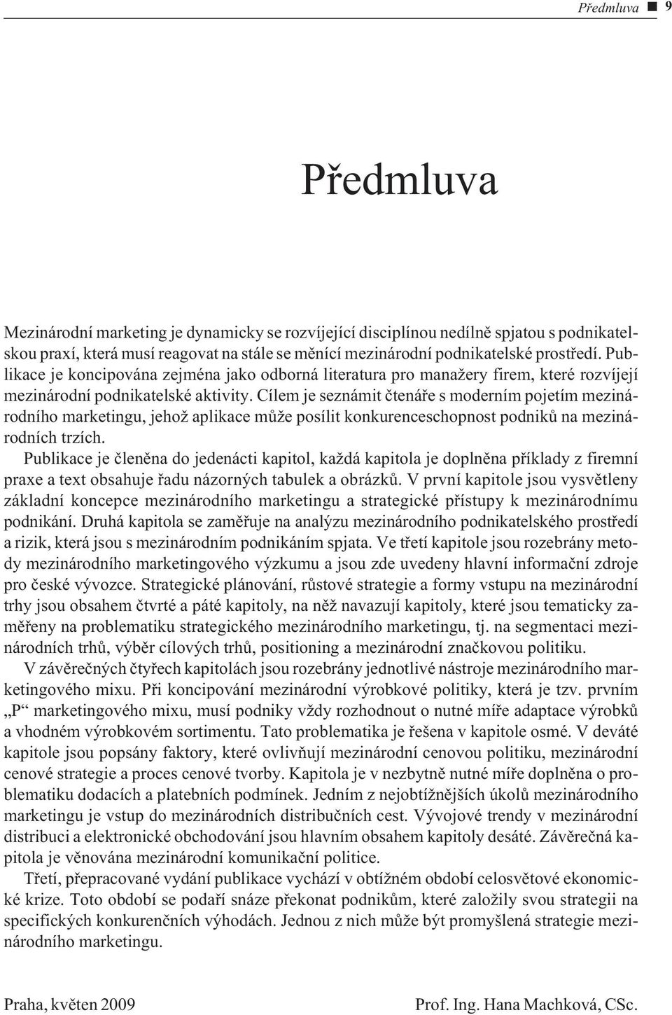 Cílem je seznámit ètenáøe s moderním pojetím mezinárodního marketingu, jehož aplikace mùže posílit konkurenceschopnost podnikù na mezinárodních trzích.