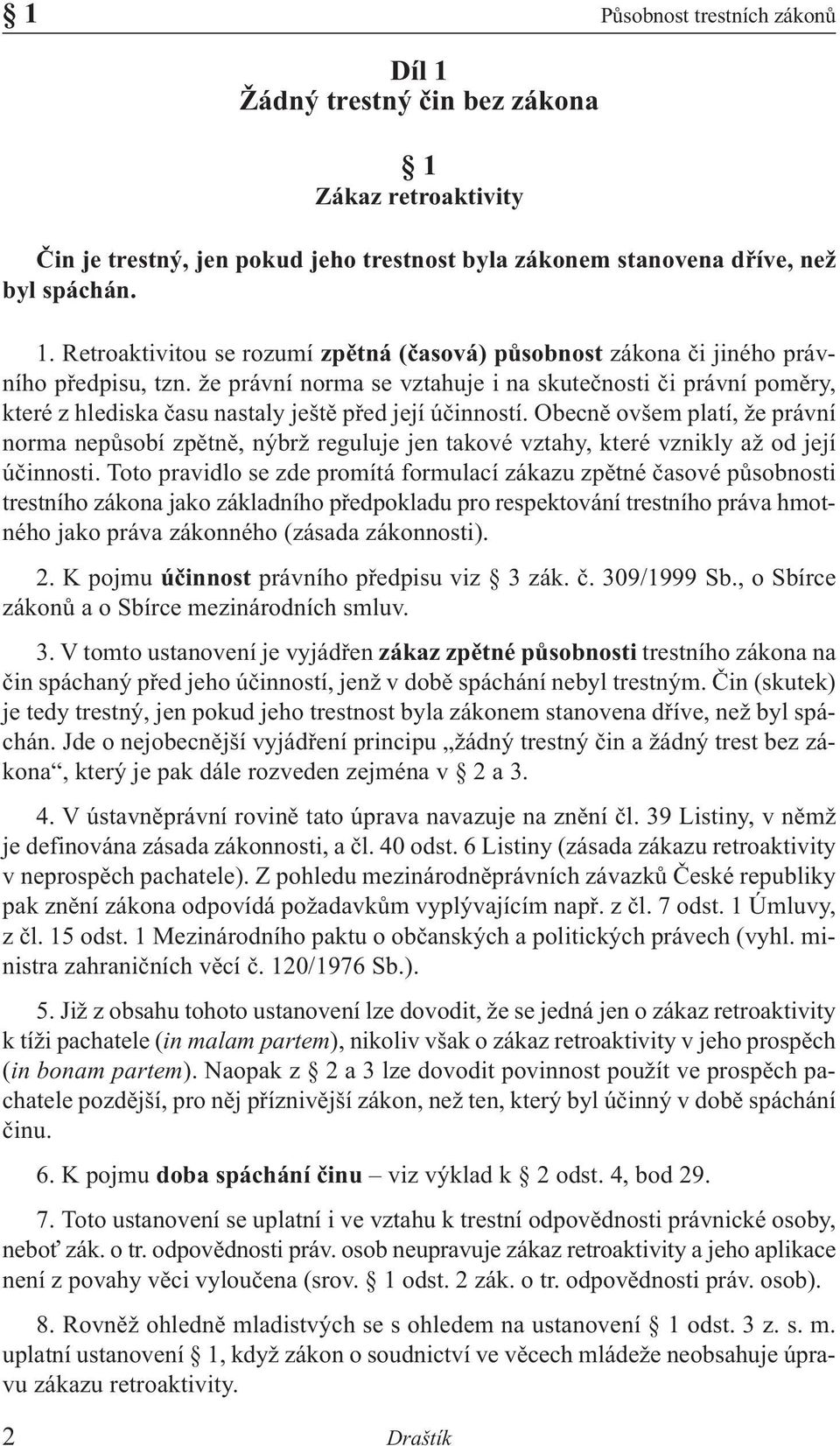 Obecně ovšem platí, že právní norma nepůsobí zpětně, nýbrž reguluje jen takové vztahy, které vznikly až od její účinnosti.