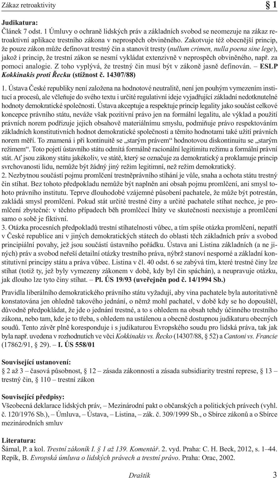 neprospěch obviněného, např. za pomoci analogie. Z toho vyplývá, že trestný čin musí být v zákoně jasně definován. ESLP Kokkinakis proti Řecku (stížnost č. 14307/88) 1.