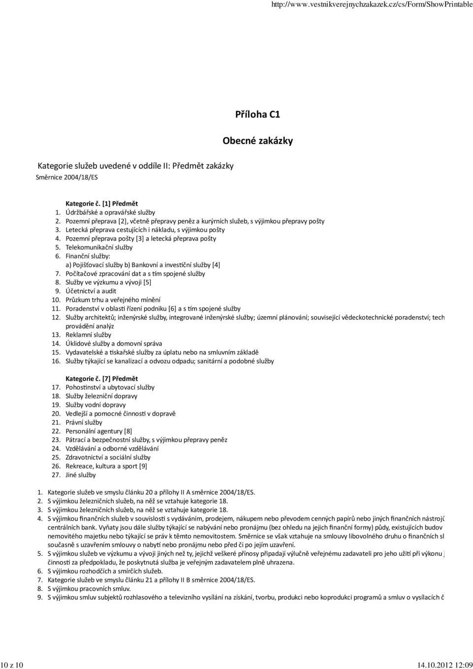 [1] Předmět Údržbářské a opravářské služby Pozemní přeprava [2], včetně přepravy peněz a kurýrních služeb, s výjimkou přepravy pošty Letecká přeprava cestujících i nákladu, s výjimkou pošty Pozemní