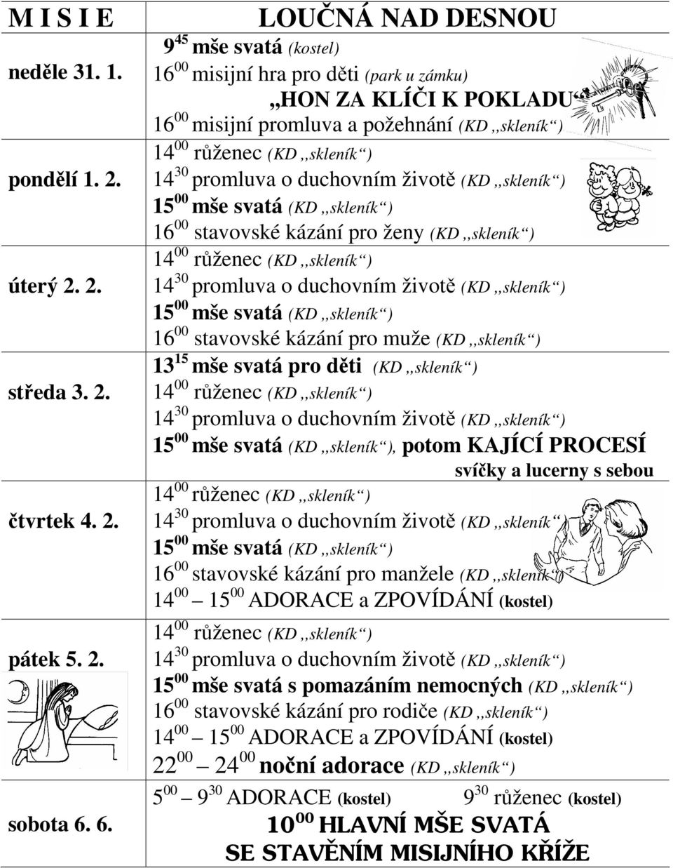 promluva o duchovním životě (KD,,skleník ) 15 00 mše svatá (KD,,skleník ) 16 00 stavovské kázání pro ženy (KD,,skleník ) 14 00 růženec (KD,,skleník ) 14 30 promluva o duchovním životě (KD,,skleník )