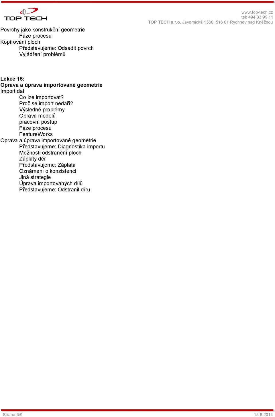 Výsledné problémy Oprava modelů pracovní postup FeatureWorks Oprava a úprava importované geometrie Představujeme: Diagnostika