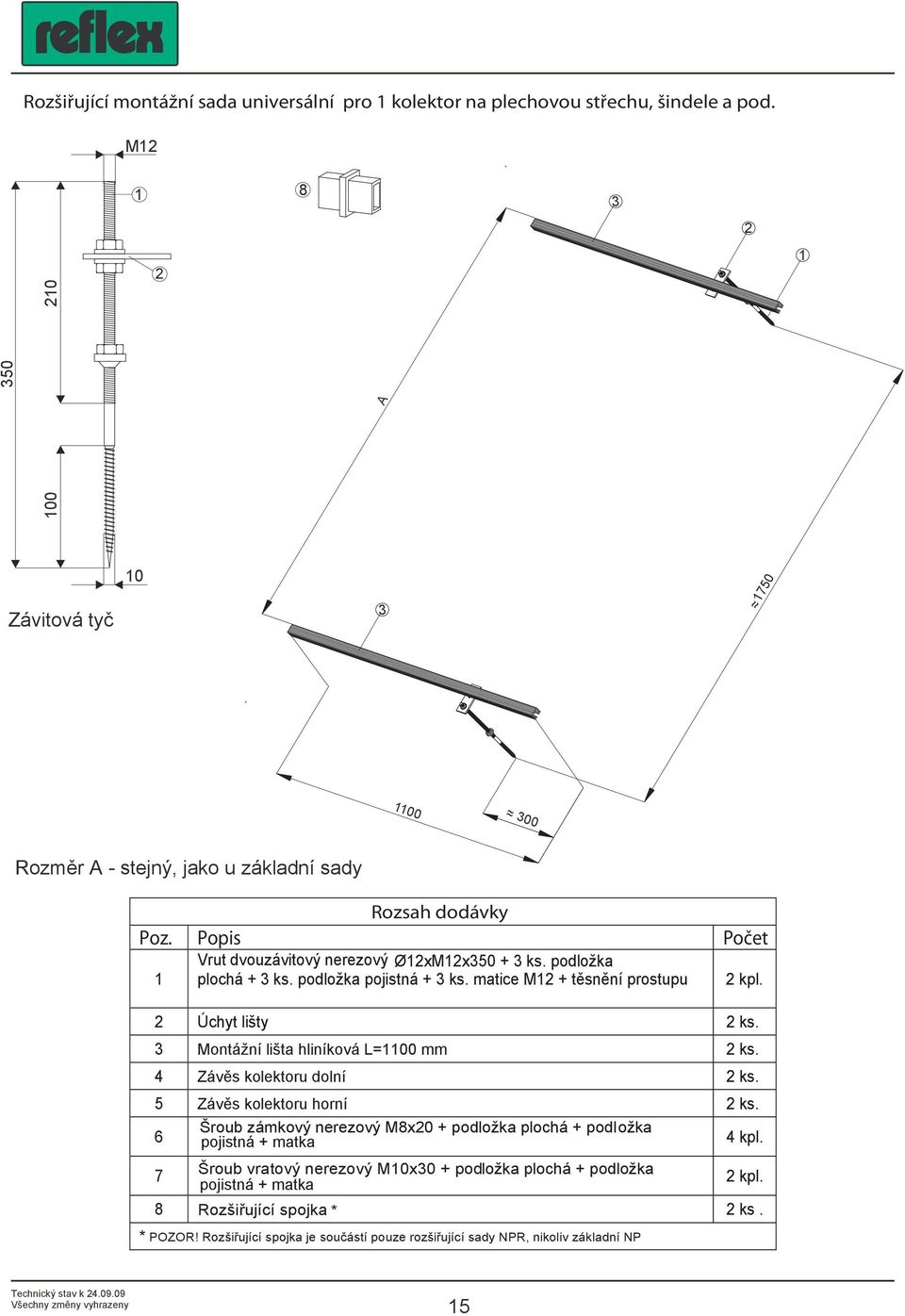 podložka pojistná + ks. matice M + těsnění prostupu kpl. Úchyt lišty ks. Montážní lišta hliníková L=00 mm ks. Závěs kolektoru dolní ks. Závěs kolektoru horní ks.