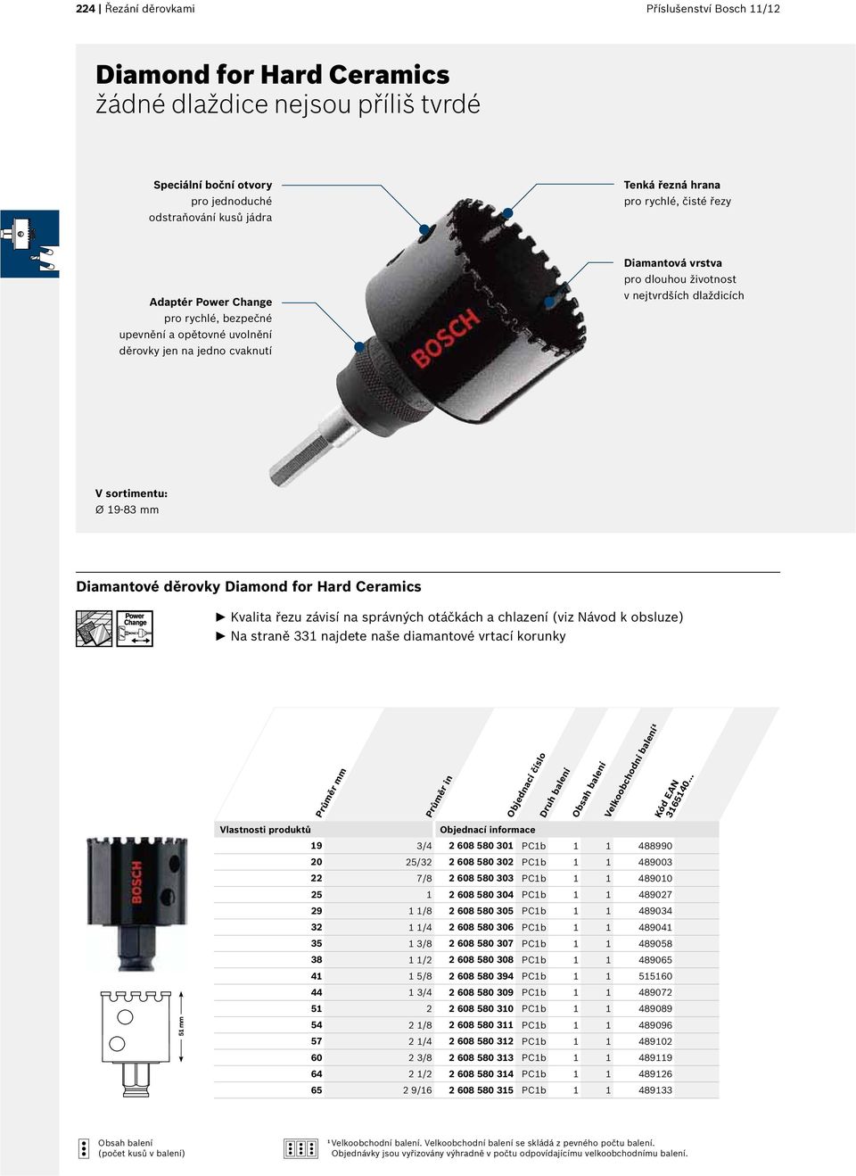 Diamond for Hard Ceramics Kvalita řezu závisí na správných otáčkách a chlazení (viz Návod k obsluze) Na straně 331 najdete naše diamantové vrtací korunky Průměr in 19 3/4 2 608 580 301 PC1b 1 1
