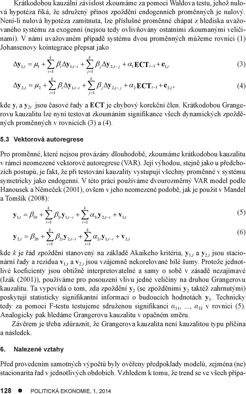 V námi uvažovaném případě systému dvou proměnných můžeme rovnici (1) Johansenovy kointegrace přepsat jako k k y y y ECT e (3) 1t 1 i 1ti j 2t j 1 t 1 1t i1 j1 k k y y y ECT e (4) 2t 2 i 1ti j 2t j 2