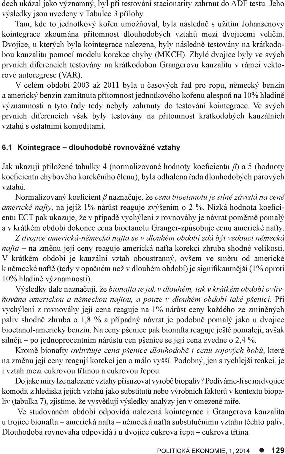 Dvojice, u kterých byla kointegrace nalezena, byly následně testovány na krátkodobou kauzalitu pomocí modelu korekce chyby (MKCH).