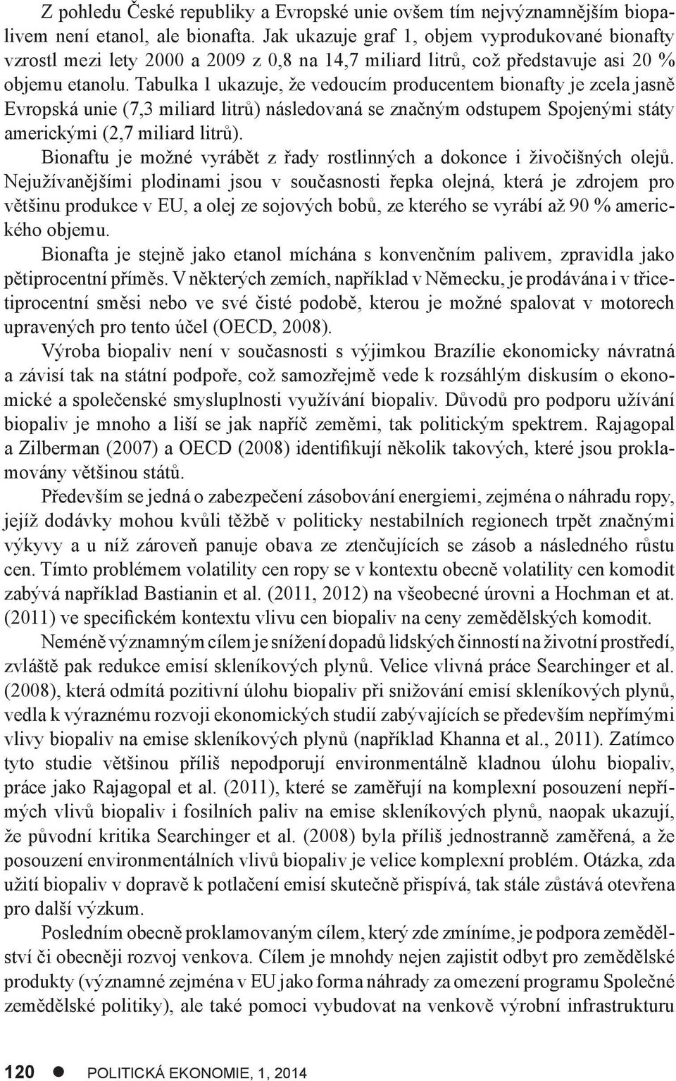 Tabulka 1 ukazuje, že vedoucím producentem bionafty je zcela jasně Evropská unie (7,3 miliard litrů) následovaná se značným odstupem Spojenými státy americkými (2,7 miliard litrů).