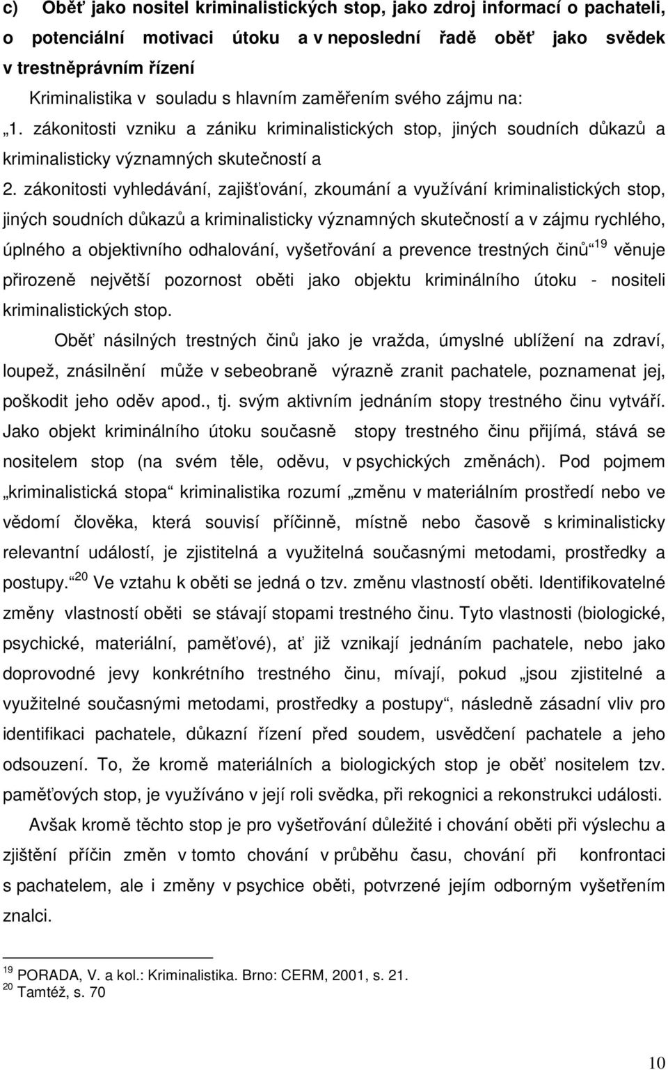 zákonitosti vyhledávání, zajišťování, zkoumání a využívání kriminalistických stop, jiných soudních důkazů a kriminalisticky významných skutečností a v zájmu rychlého, úplného a objektivního