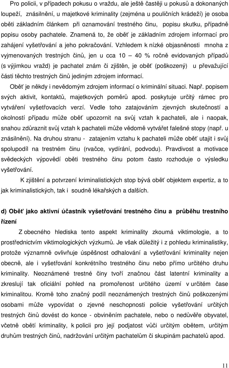 Vzhledem k nízké objasněnosti mnoha z vyjmenovaných trestných činů, jen u cca 10 40 % ročně evidovaných případů (s výjimkou vražd) je pachatel znám či zjištěn, je oběť (poškozený) u převažující části