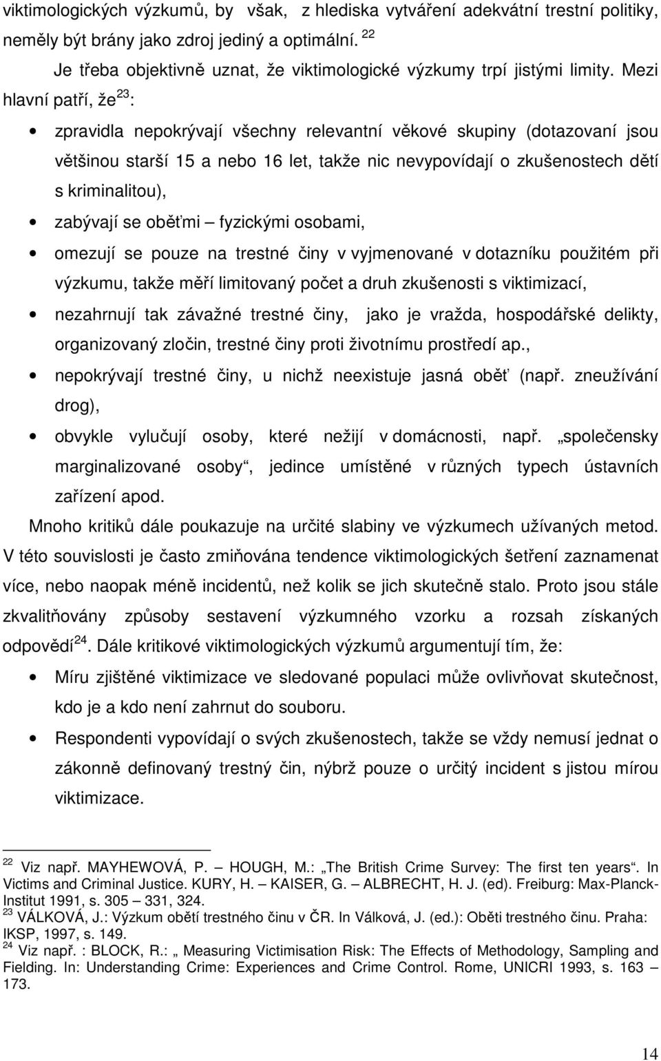 Mezi hlavní patří, že 23 : zpravidla nepokrývají všechny relevantní věkové skupiny (dotazovaní jsou většinou starší 15 a nebo 16 let, takže nic nevypovídají o zkušenostech dětí s kriminalitou),