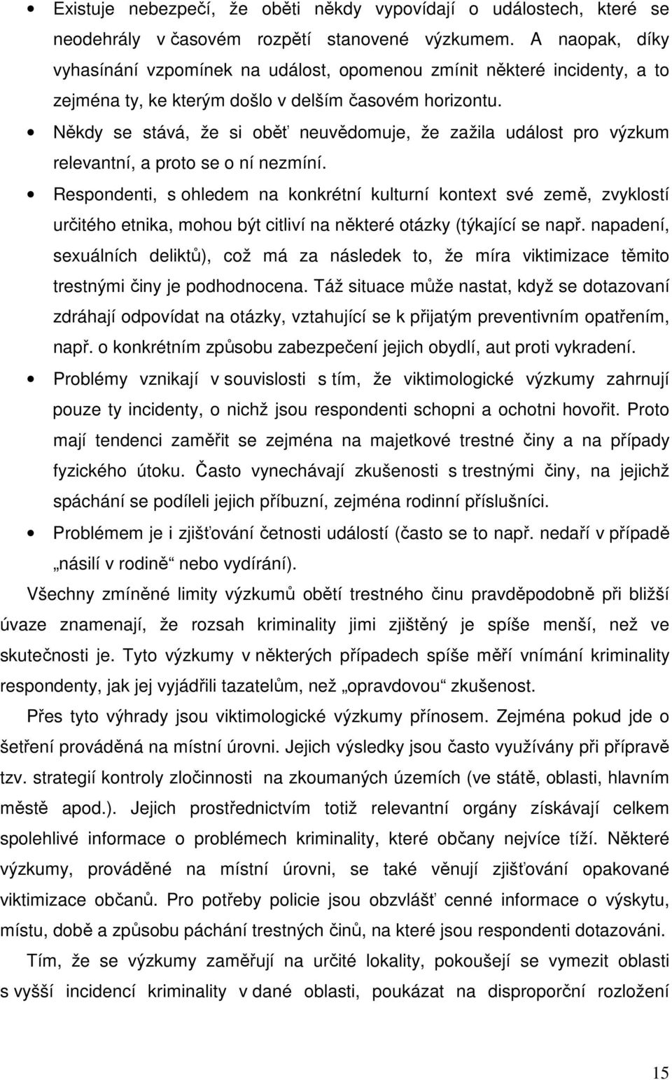 Někdy se stává, že si oběť neuvědomuje, že zažila událost pro výzkum relevantní, a proto se o ní nezmíní.