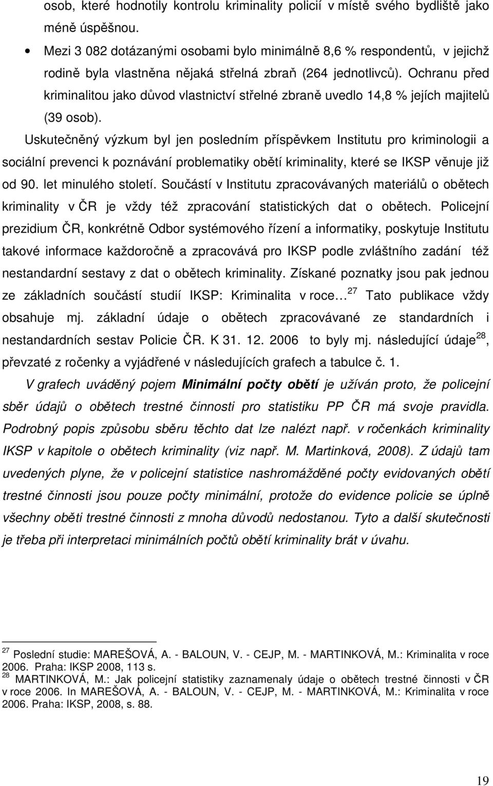 Ochranu před kriminalitou jako důvod vlastnictví střelné zbraně uvedlo 14,8 % jejích majitelů (39 osob).