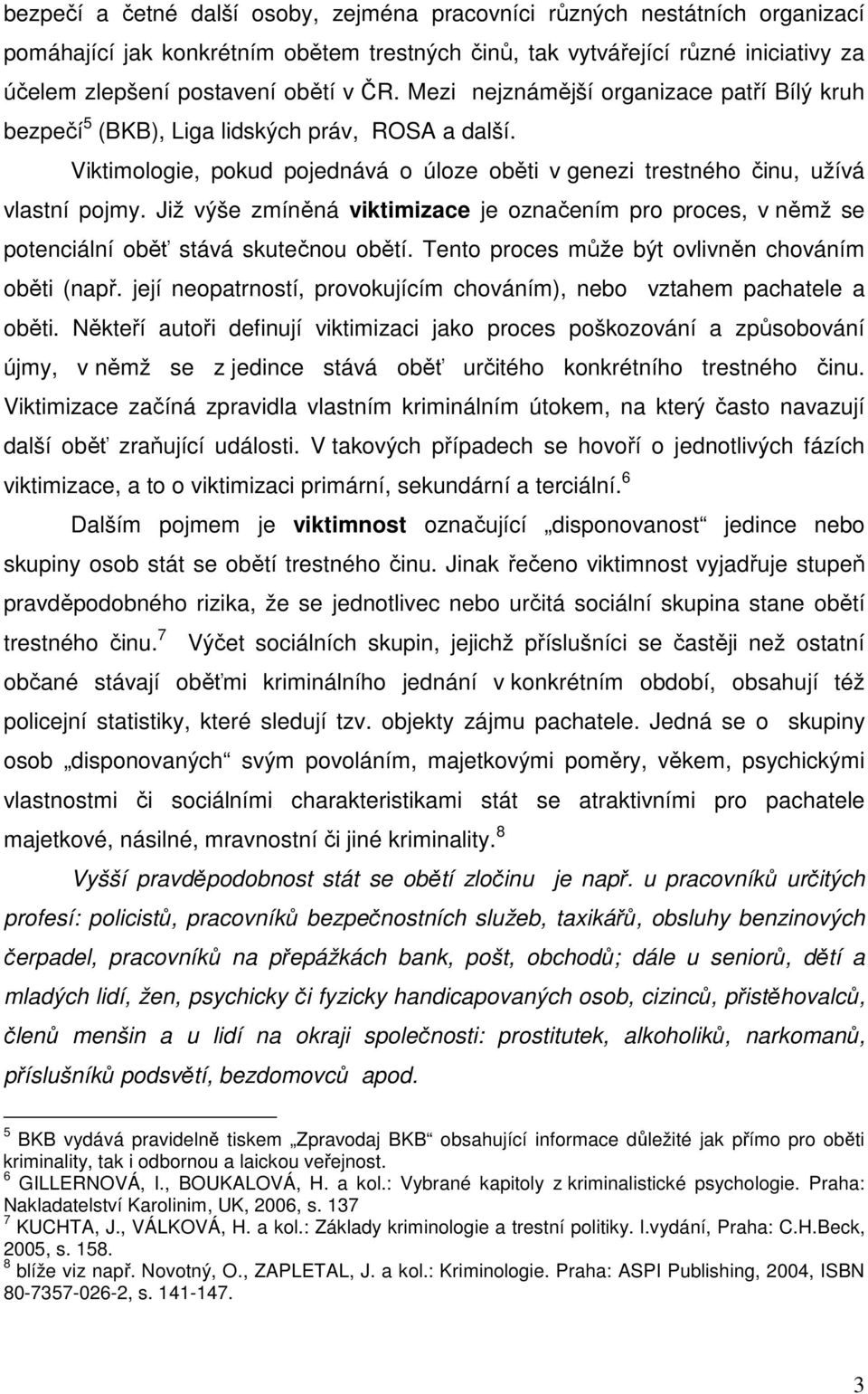 Již výše zmíněná viktimizace je označením pro proces, v němž se potenciální oběť stává skutečnou obětí. Tento proces může být ovlivněn chováním oběti (např.