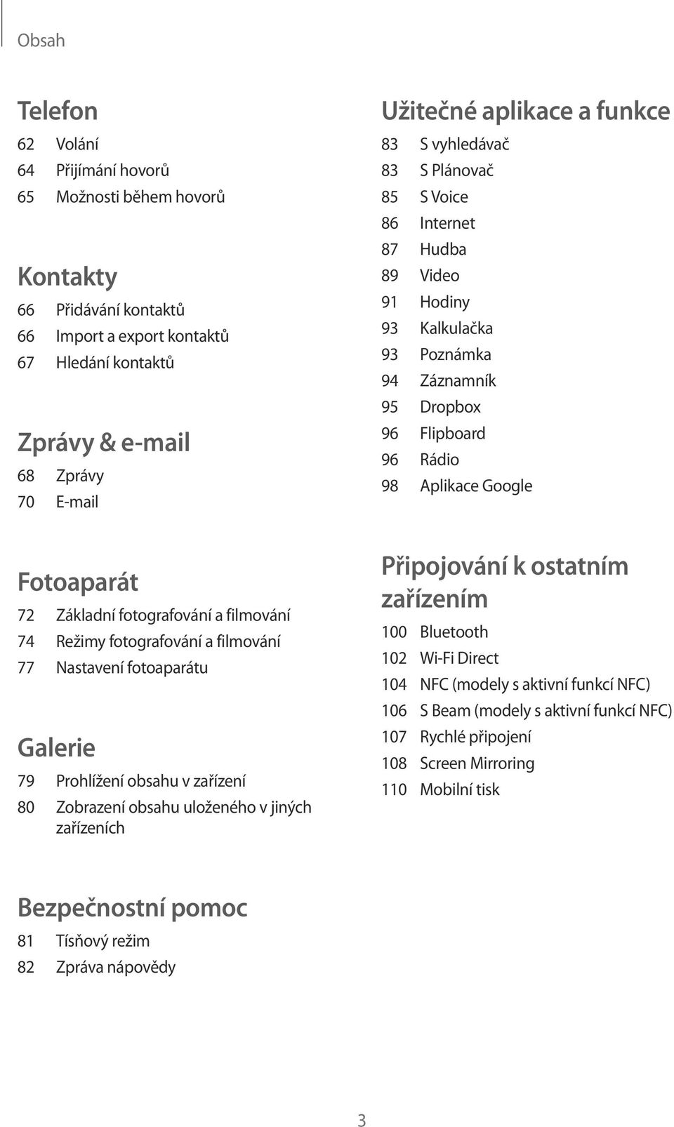 aplikace a funkce 83 S vyhledávač 83 S Plánovač 85 S Voice 86 Internet 87 Hudba 89 Video 91 Hodiny 93 Kalkulačka 93 Poznámka 94 Záznamník 95 Dropbox 96 Flipboard 96 Rádio 98 Aplikace Google