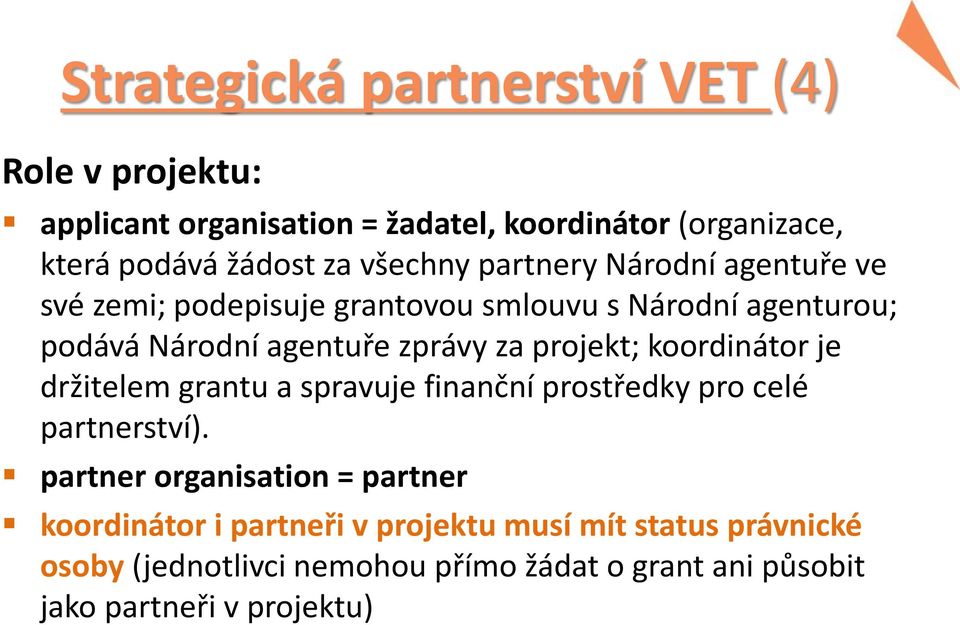 projekt; koordinátor je držitelem grantu a spravuje finanční prostředky pro celé partnerství).