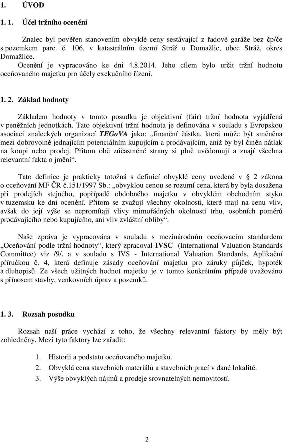 Základ hodnoty Základem hodnoty v tomto posudku je objektivní (fair) tržní hodnota vyjádřená v peněžních jednotkách.