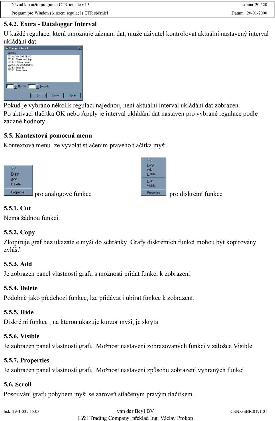 Po aktivaci tlačítka OK nebo Apply je interval ukládání dat nastaven pro vybrané regulace podle zadané hodnoty. 5.5. Kontextová pomocná menu Kontextová menu lze vyvolat stlačením pravého tlačítka myši.