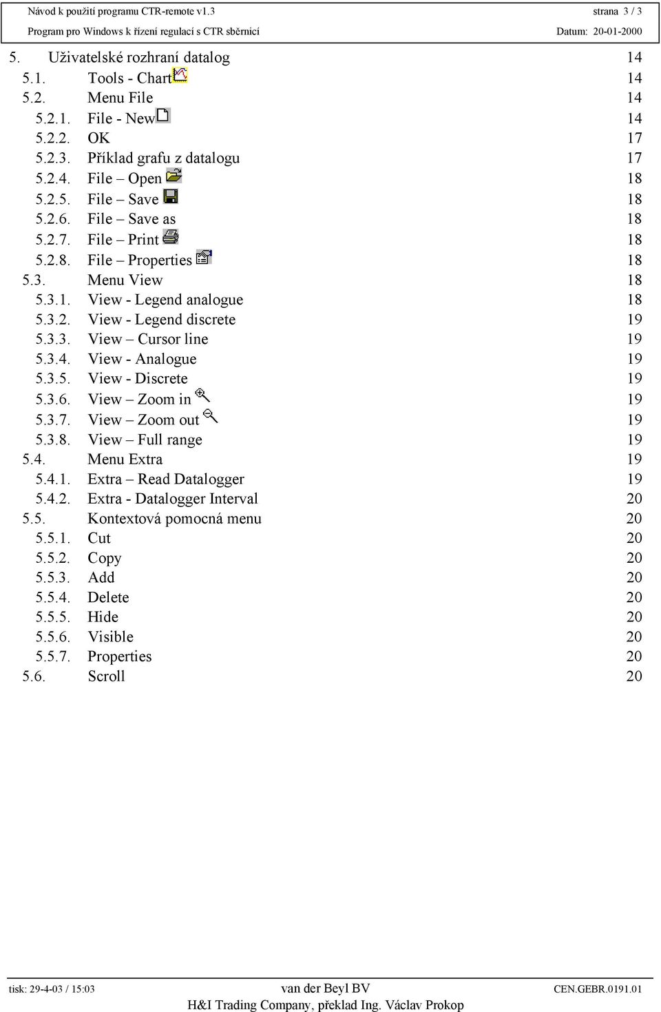 3.4. View - Analogue 19 5.3.5. View - Discrete 19 5.3.6. View Zoom in 19 5.3.7. View Zoom out 19 5.3.8. View Full range 19 5.4. Menu Extra 19 5.4.1. Extra Read Datalogger 19 5.4.2.