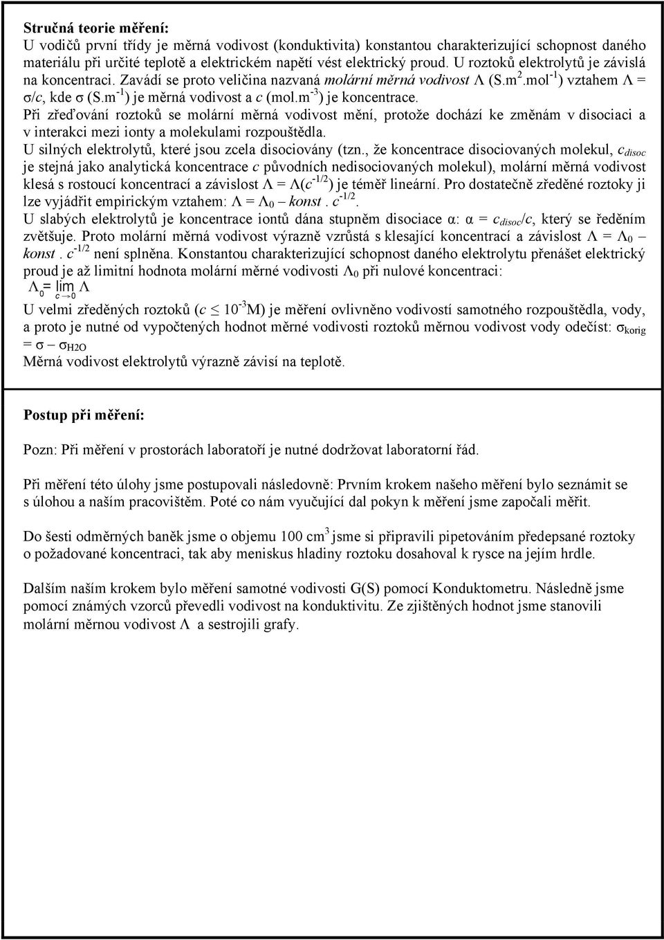 m -3 ) je koncentrace. Při zřeďování roztoků se molární měrná vodivost mění, protože dochází ke změnám v disociaci a v interakci mezi ionty a molekulami rozpouštědla.