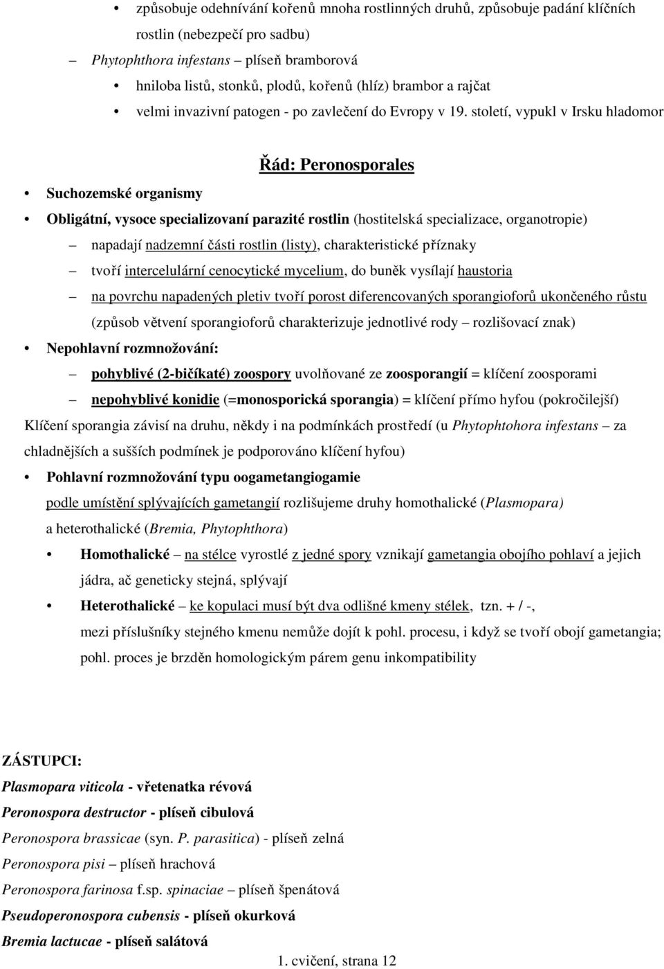 století, vypukl v Irsku hladomor Řád: Peronosporales Suchozemské organismy Obligátní, vysoce specializovaní parazité rostlin (hostitelská specializace, organotropie) napadají nadzemní části rostlin