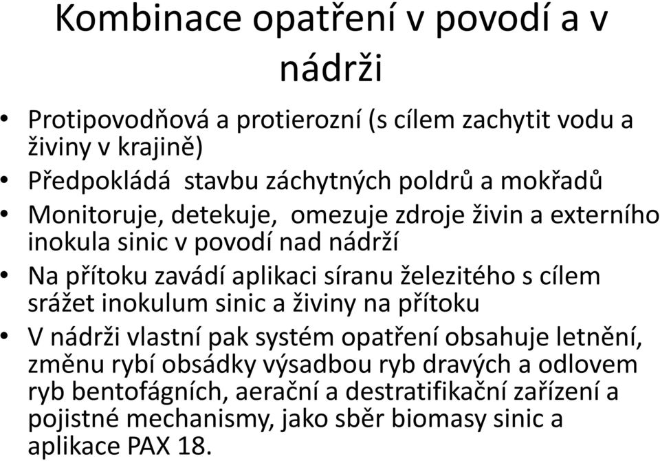 železitého s cílem srážet inokulum sinic a živiny na přítoku V nádrži vlastní pak systém opatření obsahuje letnění, změnu rybí obsádky