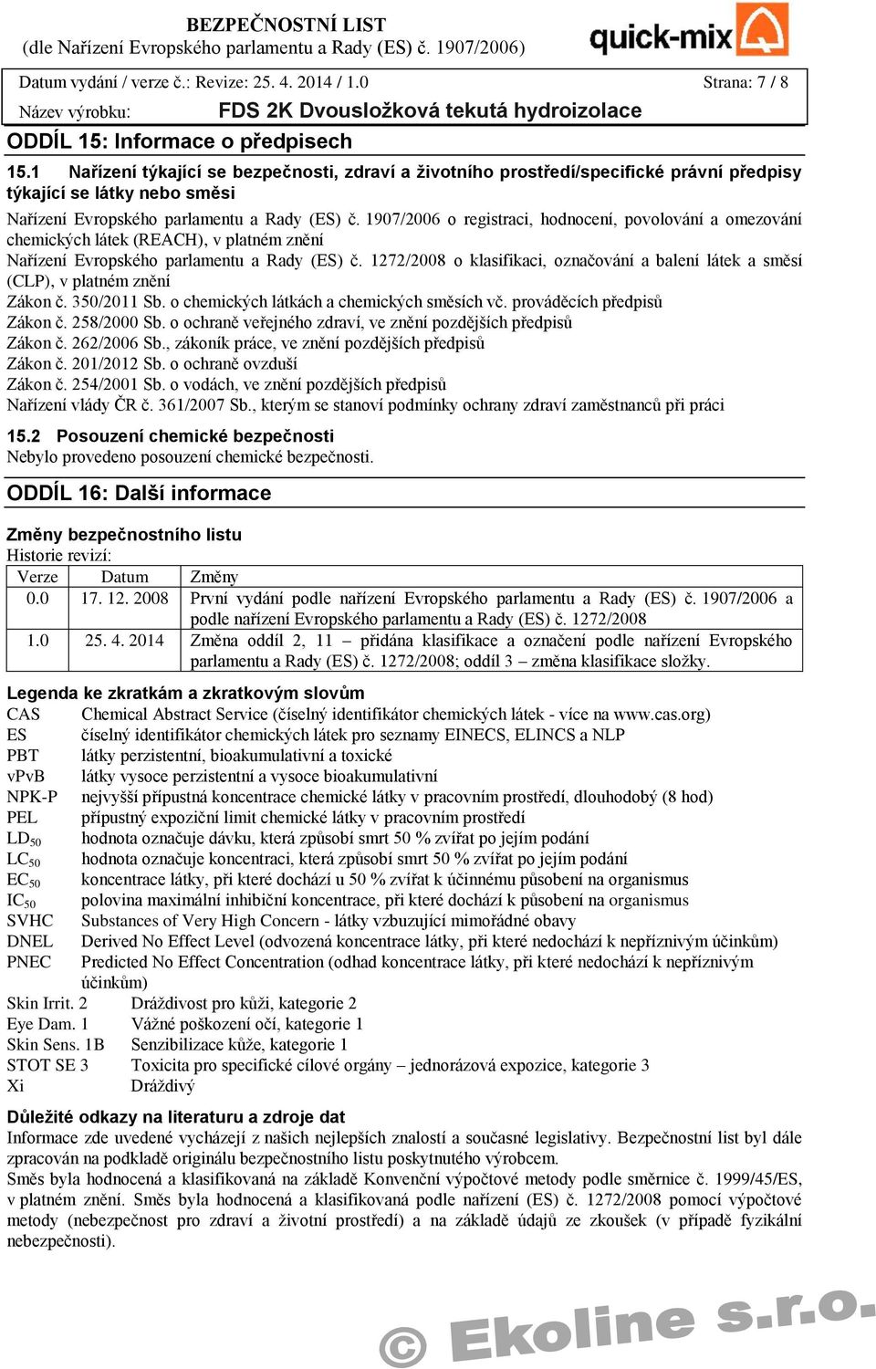 1907/2006 o registraci, hodnocení, povolování a omezování chemických látek (REACH), v platném znění Nařízení Evropského parlamentu a Rady (ES) č.