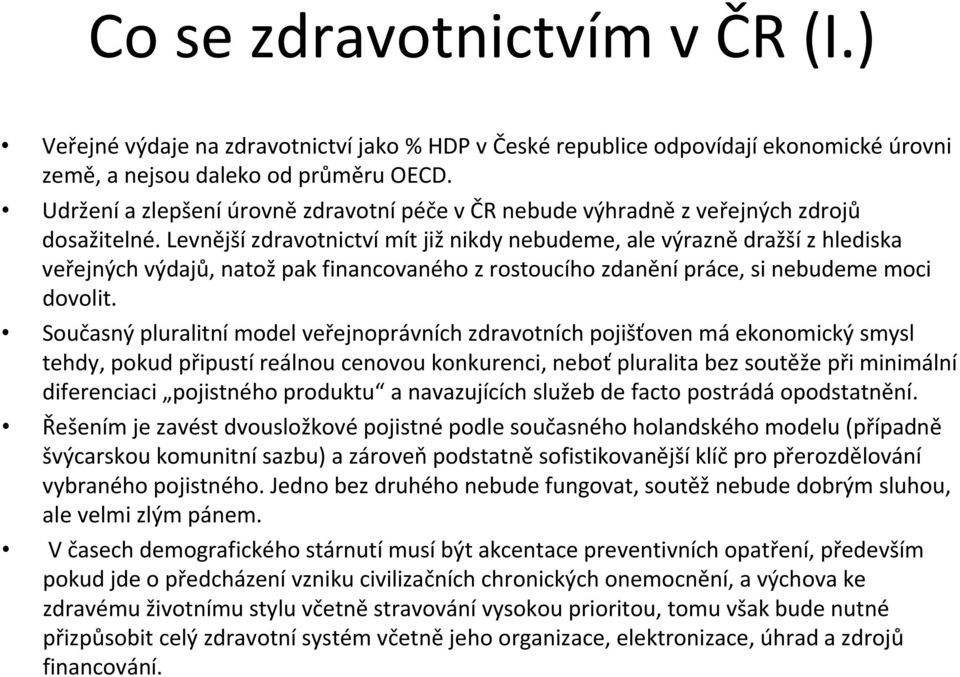 Levnější zdravotnictví mít již nikdy nebudeme, ale výrazně dražší z hlediska veřejných výdajů, natož pak financovaného z rostoucího zdanění práce, si nebudeme moci dovolit.