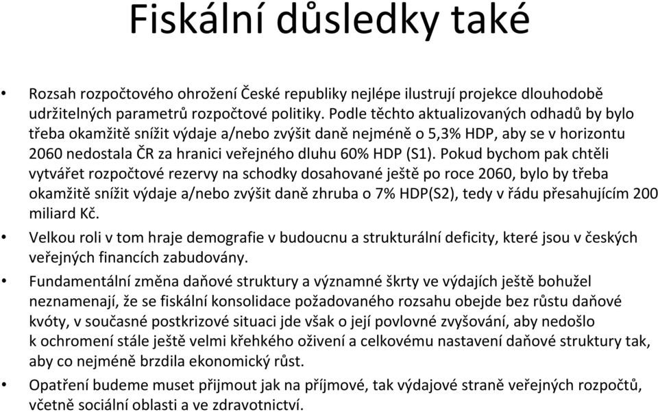 Pokud bychom pak chtěli vytvářet rozpočtové rezervy na schodky dosahované ještě po roce 2060, bylo by třeba okamžitě snížit výdaje a/nebo zvýšit daně zhruba o 7% HDP(S2), tedy v řádu přesahujícím 200