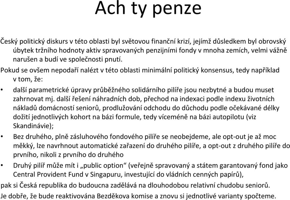 Pokud se ovšem nepodařínalézt vtéto oblasti minimální politický konsensus, tedy například vtom, že: další parametrické úpravy průběžného solidárního pilíře jsou nezbytné a budou muset zahrnovat mj.