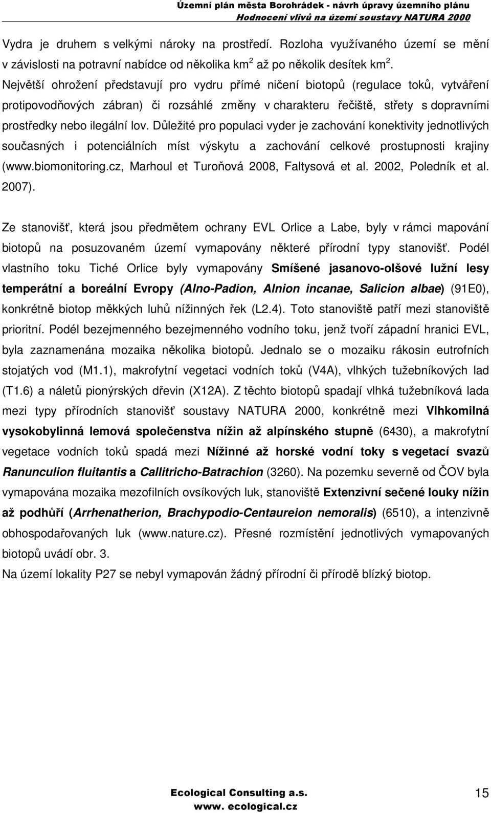 lov. Důležité pro populaci vyder je zachování konektivity jednotlivých současných i potenciálních míst výskytu a zachování celkové prostupnosti krajiny (www.biomonitoring.