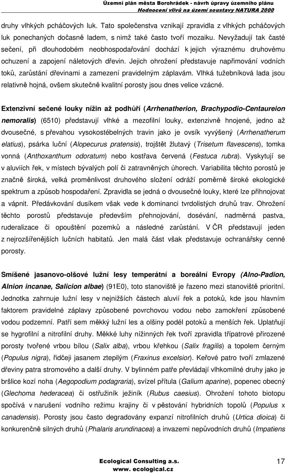 Jejich ohrožení představuje napřimování vodních toků, zarůstání dřevinami a zamezení pravidelným záplavám.