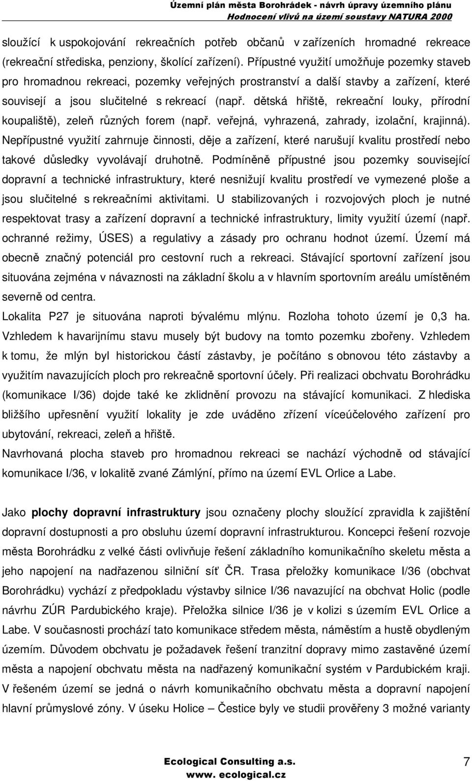 dětská hřiště, rekreační louky, přírodní koupaliště), zeleň různých forem (např. veřejná, vyhrazená, zahrady, izolační, krajinná).