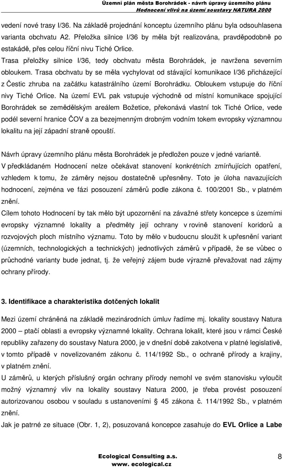 Trasa přeložky silnice I/36, tedy obchvatu města Borohrádek, je navržena severním obloukem.