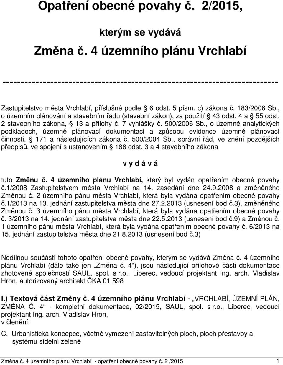 , o územním plánování a stavebním řádu (stavební zákon), za použití 43 odst. 4 a 55 odst. 2 stavebního zákona, 13 a přílohy č. 7 vyhlášky č. 500/2006 Sb.