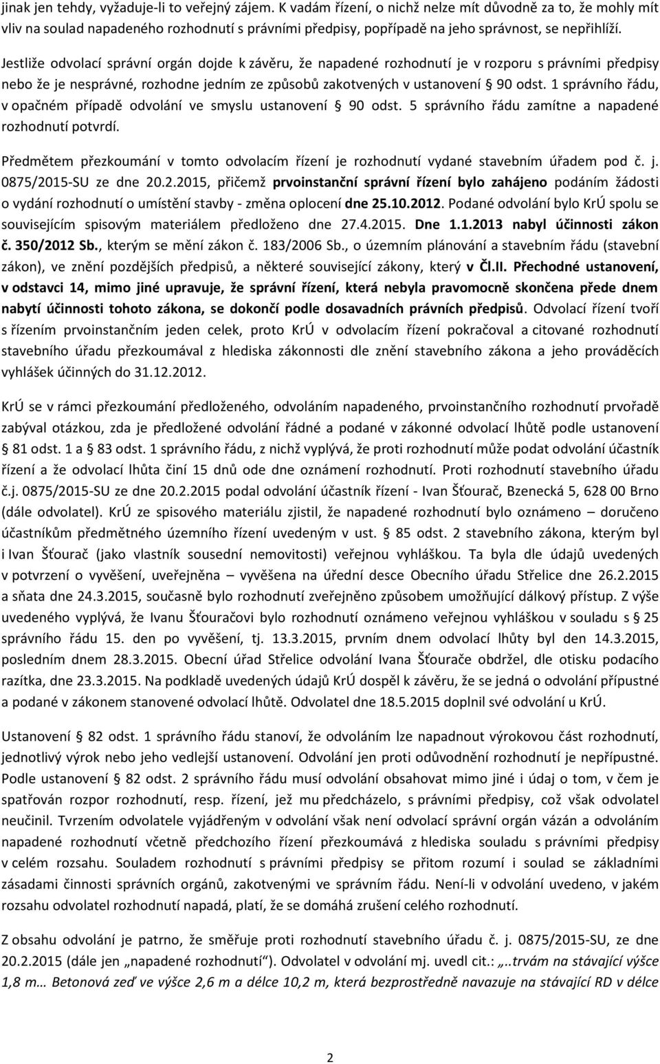 Jestliže odvolací správní orgán dojde k závěru, že napadené rozhodnutí je v rozporu s právními předpisy nebo že je nesprávné, rozhodne jedním ze způsobů zakotvených v ustanovení 90 odst.