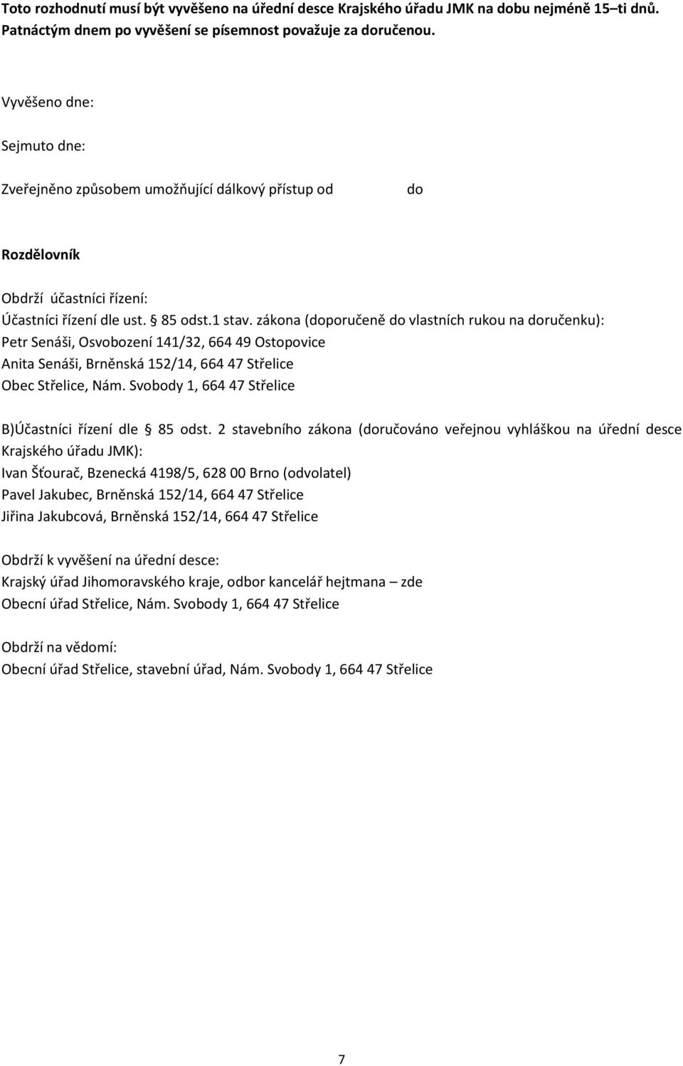 zákona (doporučeně do vlastních rukou na doručenku): Petr Senáši, Osvobození 141/32, 664 49 Ostopovice Anita Senáši, Brněnská 152/14, 664 47 Střelice Obec Střelice, Nám.