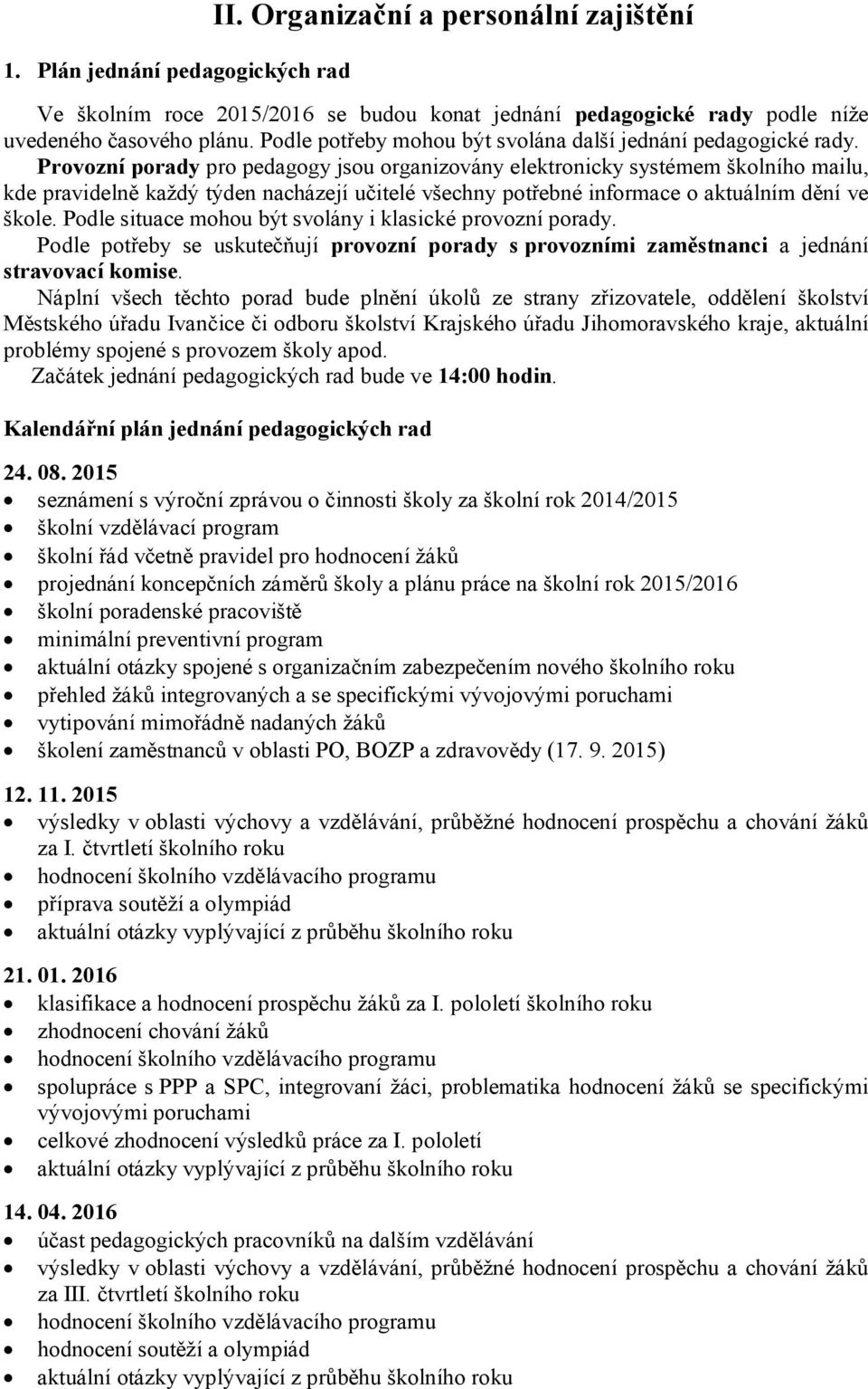 Provozní porady pro pedagogy jsou organizovány elektronicky systémem školního mailu, kde pravidelně každý týden nacházejí učitelé všechny potřebné informace o aktuálním dění ve škole.