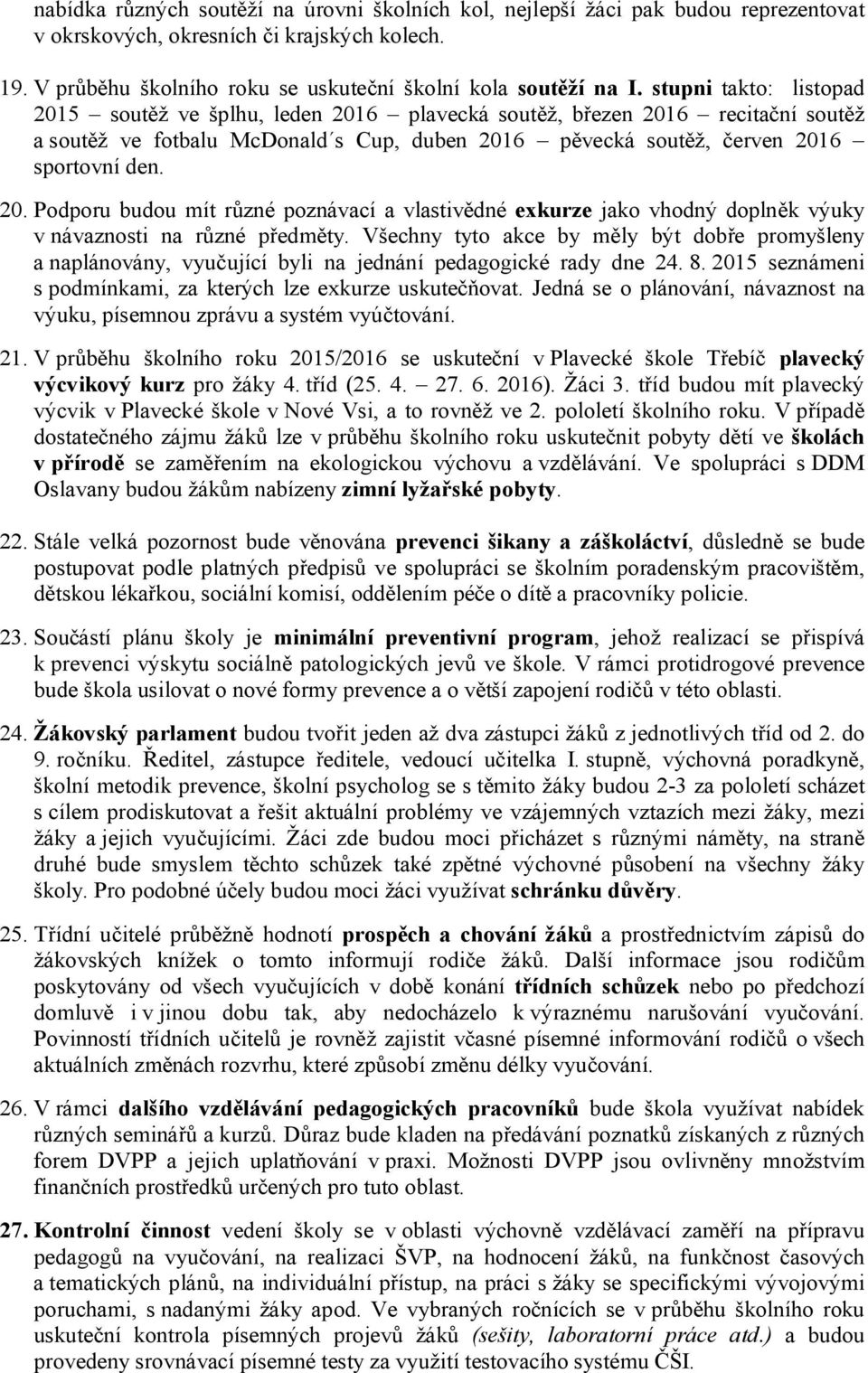 Všechny tyto akce by měly být dobře promyšleny a naplánovány, vyučující byli na jednání pedagogické rady dne 24. 8. 2015 seznámeni s podmínkami, za kterých lze exkurze uskutečňovat.