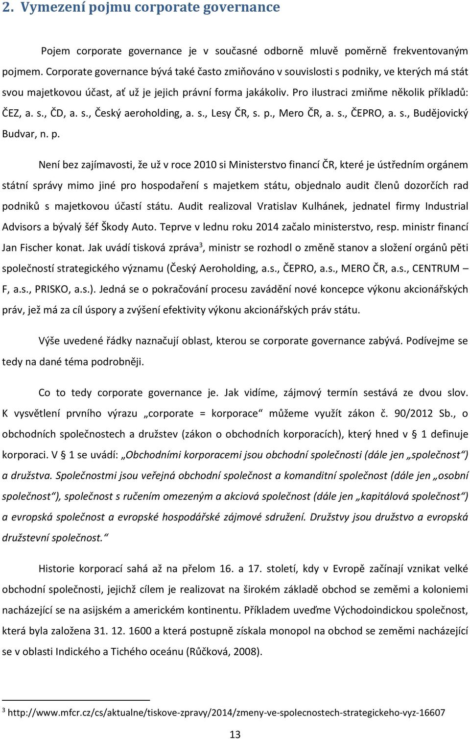 s., ČD, a. s., Český aeroholding, a. s., Lesy ČR, s. p.