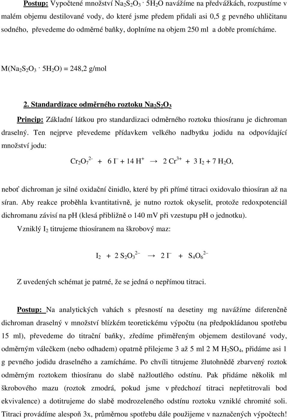 Standardizace odměrného roztoku Na 2 S 2 3 Princip: Základní látkou pro standardizaci odměrného roztoku thiosíranu je dichroman draselný.